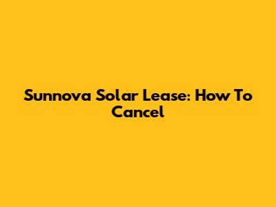 Sunnova Solar Lease: How To Cancel