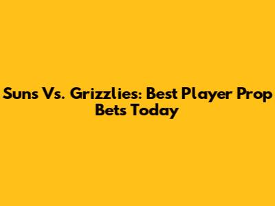 Suns Vs. Grizzlies: Best Player Prop Bets Today