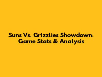 Suns Vs. Grizzlies Showdown: Game Stats & Analysis