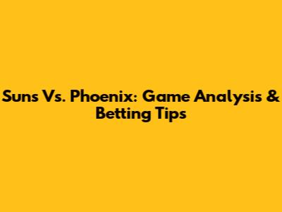 Suns Vs. Phoenix: Game Analysis & Betting Tips