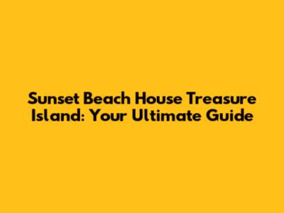 Sunset Beach House Treasure Island: Your Ultimate Guide