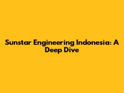 Sunstar Engineering Indonesia: A Deep Dive