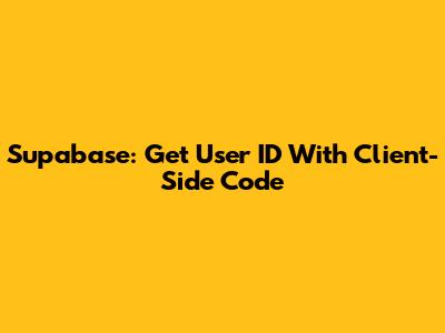 Supabase: Get User ID With Client-Side Code