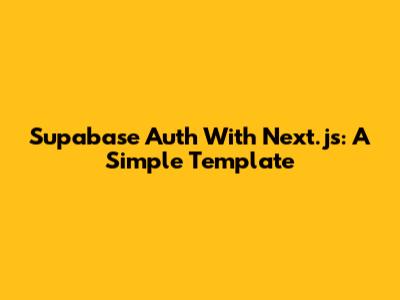 Supabase Auth With Next.js: A Simple Template