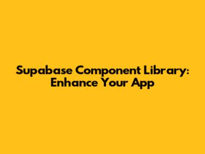 Supabase Component Library: Enhance Your App