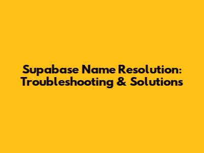 Supabase Name Resolution: Troubleshooting & Solutions