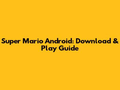 Super Mario Android: Download & Play Guide