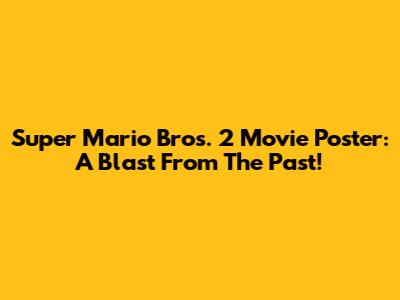 Super Mario Bros. 2 Movie Poster: A Blast From The Past!
