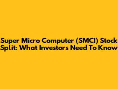 Super Micro Computer (SMCI) Stock Split: What Investors Need To Know