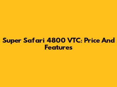 Super Safari 4800 VTC: Price And Features