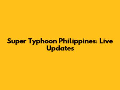 Super Typhoon Philippines: Live Updates