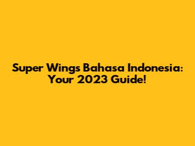 Super Wings Bahasa Indonesia: Your 2023 Guide!