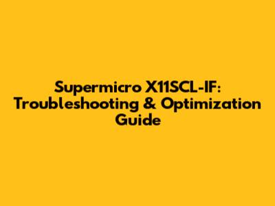 Supermicro X11SCL-IF: Troubleshooting & Optimization Guide