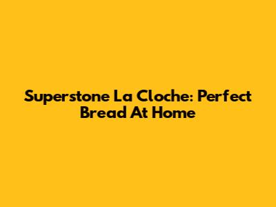 Superstone La Cloche: Perfect Bread At Home