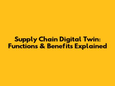 Supply Chain Digital Twin: Functions & Benefits Explained