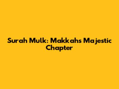 Surah Mulk: Makkah's Majestic Chapter
