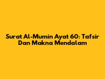 Surat Al-Mu'min Ayat 60: Tafsir Dan Makna Mendalam