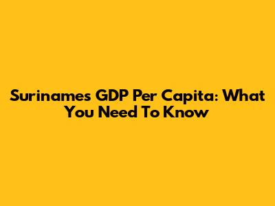 Suriname's GDP Per Capita: What You Need To Know