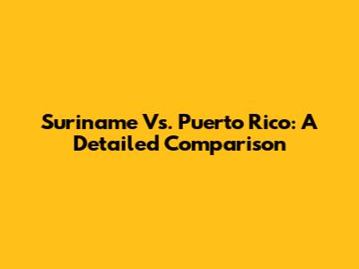 Suriname Vs. Puerto Rico: A Detailed Comparison