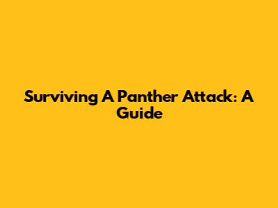 Surviving A Panther Attack: A Guide