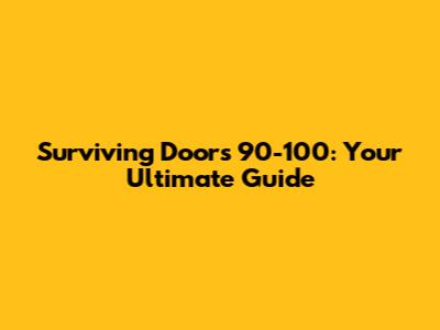 Surviving Doors 90-100: Your Ultimate Guide