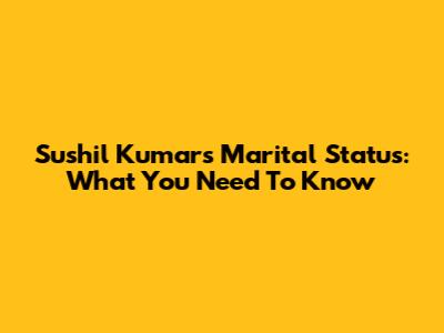 Sushil Kumar's Marital Status: What You Need To Know