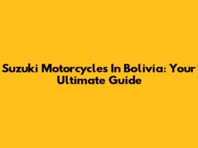 Suzuki Motorcycles In Bolivia: Your Ultimate Guide