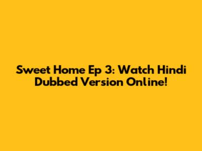 Sweet Home Ep 3: Watch Hindi Dubbed Version Online!