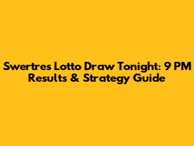 Swertres Lotto Draw Tonight: 9 PM Results & Strategy Guide