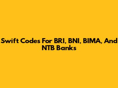 Swift Codes For BRI, BNI, BIMA, And NTB Banks