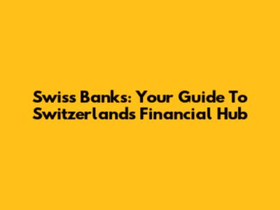 Swiss Banks: Your Guide To Switzerland's Financial Hub