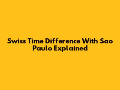 Swiss Time Difference With Sao Paulo Explained