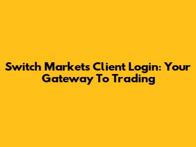 Switch Markets Client Login: Your Gateway To Trading