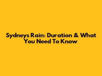 Sydney's Rain: Duration & What You Need To Know