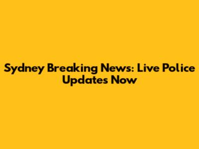 Sydney Breaking News: Live Police Updates Now
