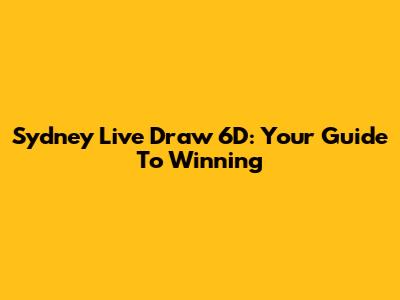 Sydney Live Draw 6D: Your Guide To Winning
