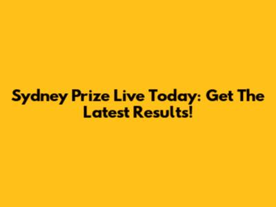 Sydney Prize Live Today: Get The Latest Results!
