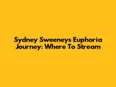 Sydney Sweeney's Euphoria Journey: Where To Stream