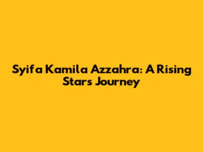 Syifa Kamila Azzahra: A Rising Star's Journey