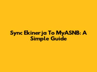 Sync Ekinerja To MyASNB: A Simple Guide