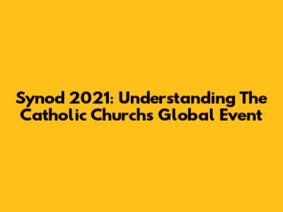 Synod 2021: Understanding The Catholic Church's Global Event