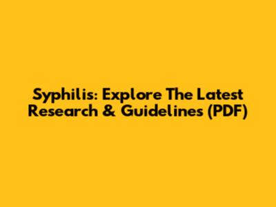 Syphilis: Explore The Latest Research & Guidelines (PDF)