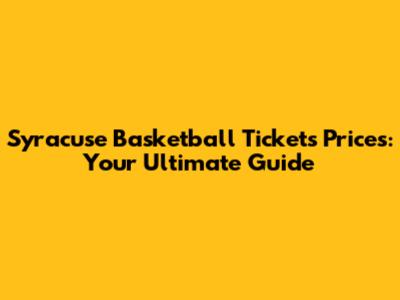 Syracuse Basketball Tickets Prices: Your Ultimate Guide