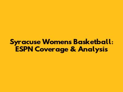 Syracuse Women's Basketball: ESPN Coverage & Analysis