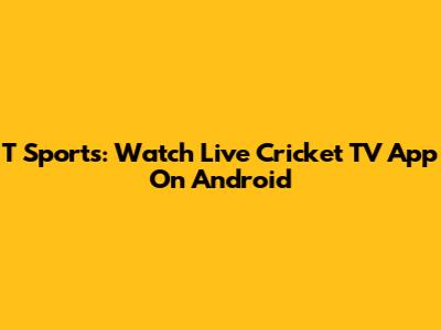 T Sports: Watch Live Cricket TV App On Android