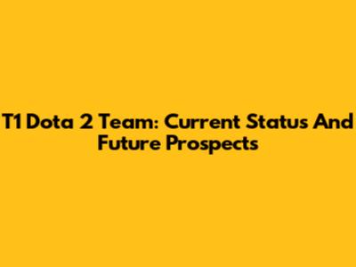 T1 Dota 2 Team: Current Status And Future Prospects