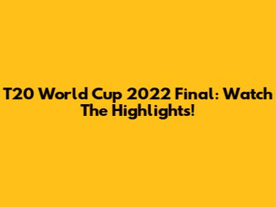 T20 World Cup 2022 Final: Watch The Highlights!