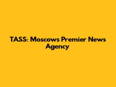 TASS: Moscow's Premier News Agency