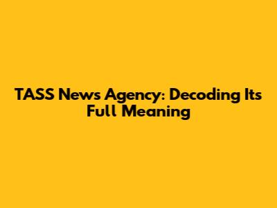 TASS News Agency: Decoding Its Full Meaning