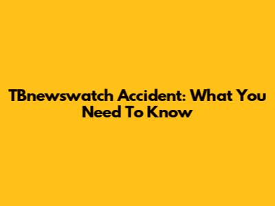TBnewswatch Accident: What You Need To Know